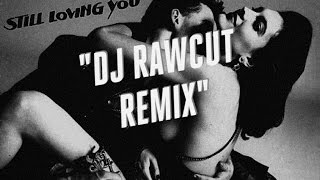 STILL LOVING YOU (rawcut remix)
