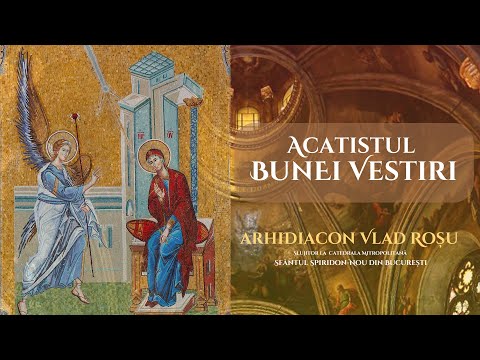 Acatistul Buneivestiri [Acatistul Maicii Domnului] - Diacon Vlad Rosu