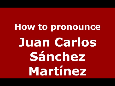 How to pronounce Juan Carlos Sánchez Martínez (Spain/Spanish) - PronounceNames.com