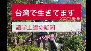 台湾からPodcast【台湾で生きてます20210809】語学上達の疑問「パートナーが外国人だったから？」