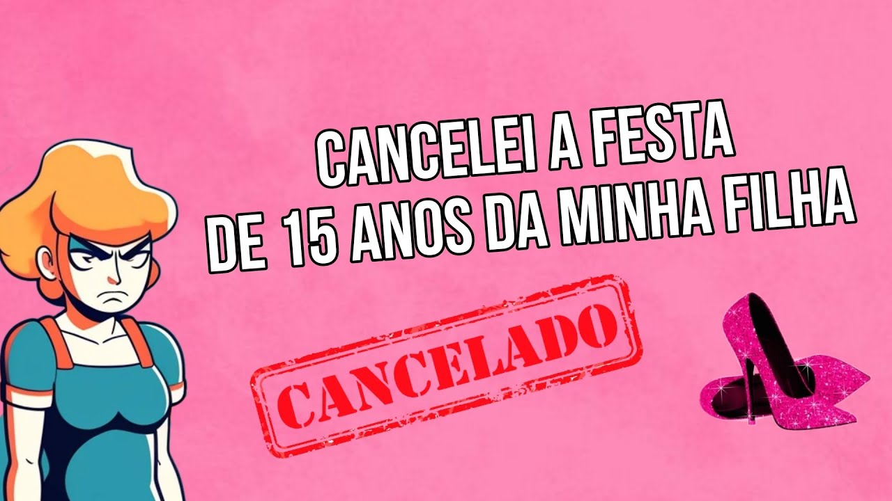 CANCELEI A FESTA DE 15 ANOS DA MINHA FILHA !