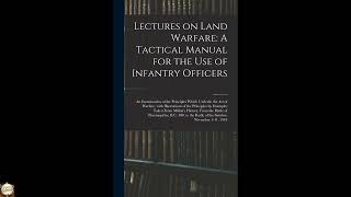 Lectures on Land Warfare: A Tactical Manual for the Use of Infantry Officers: An Ex