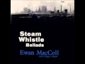 Ewan MacColl and Peggy Seeger - Steam Whistle Ballads