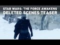 Star Wars: The Force Awakens - Deleted Scenes Teaser