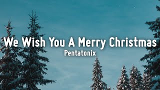 Pentatonix - We Wish You A Merry Christmas (Lyrics)