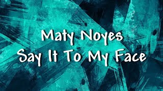 Maty Noyes - Say It To My Face - Lyrics