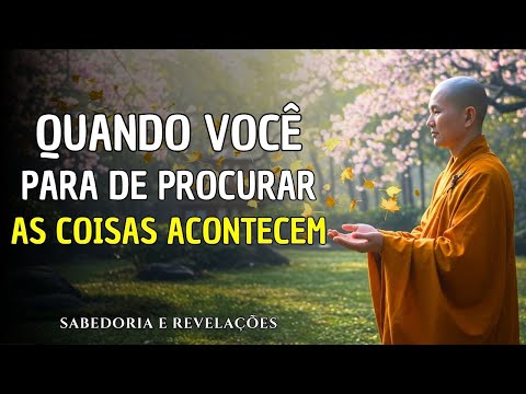 NÃO FORCE NADA! Quando Você Para de Procurar, As Coisas Acontecem | Sabedoria Budista