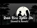 RAB KARE TUJHKO BHI PYAAR HO JAYE [Slowed+Reverb] | Reverb World