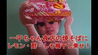 一平ちゃん夜店の焼そばにレモン・酢・しそ梅干しを乗せて実況してみた！
