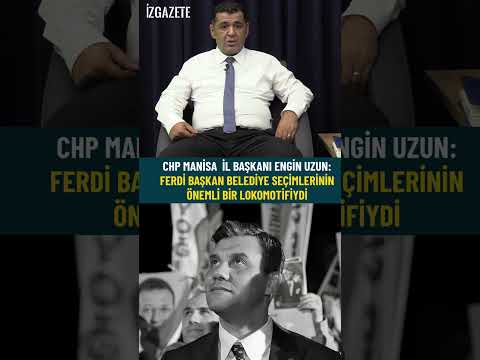 CHP Manisa İl Başkanı Engin Uzun Ferdi başkan belediye seçimlerinin önemli bir lokomotifiydi #chp