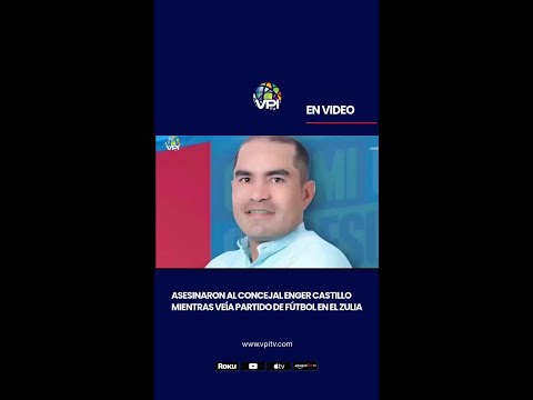 Asesinaron al concejal Enger Castillo mientras veía partido de fútbol en el Zulia