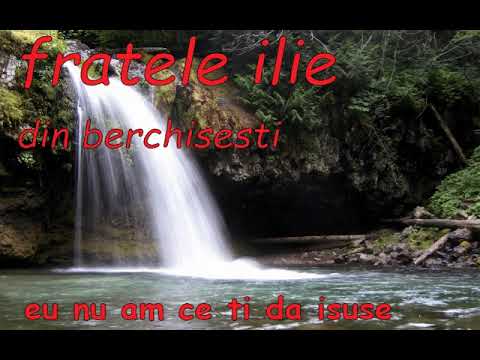 fratele ilie din berchisesti eu nu am ce ti da isuse