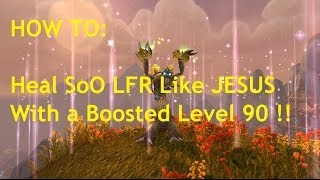 HOW TO: Heal SoO LFR like Jesus with a Boosted Level 90 !!