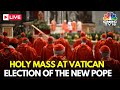 Vatican LIVE Cardinals Presides Over Holy Mass For The Election Of The New Pope Conclave N18G