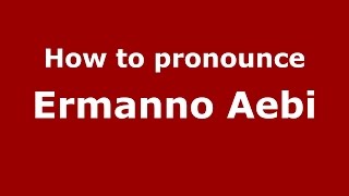 How to pronounce Ermanno Aebi