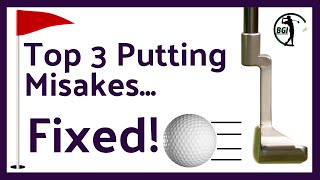The Top 3 Putting Mistakes...Fixed!