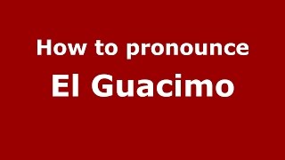 How to pronounce El Guacimo
