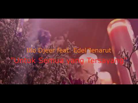 Illo Djeer - Untuk Semua yang Tersayang (feat. Edel Jenarut)