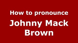 How to pronounce Johnny Mack Brown