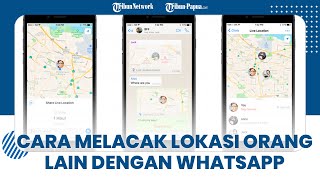 Simak Cara Melacak Lokasi Seseorang Lewat Aplikasi WhatsApp