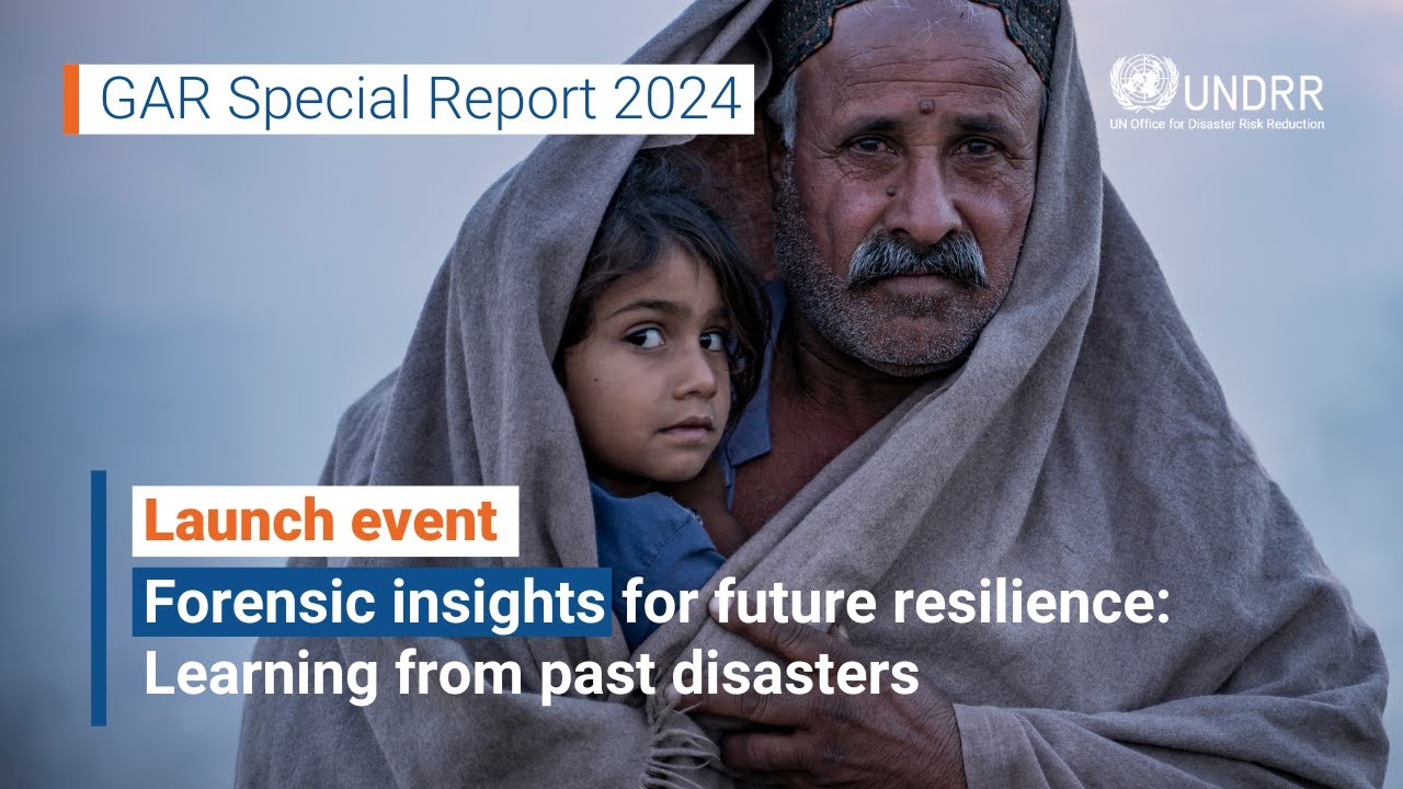 Forensic insights for future resilience | Launch of the GAR Special Report 2024 | UNDRR