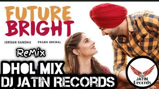Future Bright Dhol ReMix Song Ft Jordan Sandhu Dj Jatin Records Mix latest Punjabi Remix Song