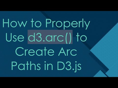 How to Properly Use d3.arc() to Create Arc Paths in D3.js
