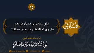 الذي يسافر من الضالع الى عدن أو إلى تعز  هل يجوز له الفطر وهل يعتبر مسافر ؟ الشيخ رشاد الضالعي image