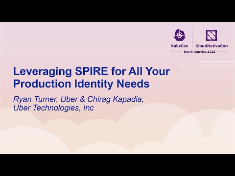 Leveraging SPIRE for All Your Production Identity Needs - Ryan Turner & Chirag Kapadia