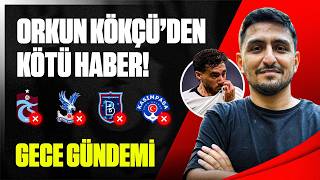 ORKUN KÖKÇÜ'DEN KÖTÜ HABER! | Orkun'suz Beşiktaş'ta Neler Değişecek? | Gece Günd