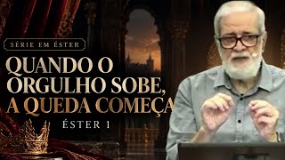 Quando o Orgulho Sobe, a Queda Começa | Ester 1 | Augustus Nocodemus
