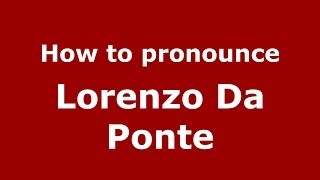 How to pronounce Lorenzo Da Ponte