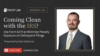 Coming Clean with the IRS Use Form 8275 to Minimize Penalty Exposure on Delinquent Filings