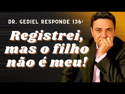 Tenho dúvida se o filho que registrei é realmente meu, o quê fazer? (Dr  Gediel Responde 136).