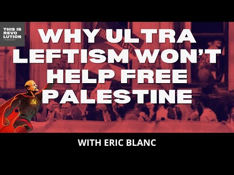Why Ultra Leftism Won't Save Palestine ft. Eric Blanc