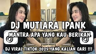 Download lagu DJ MUTIARA IPANK TERBARU FULL  SONG MANTRA APA YANG KAU BERIKAN VIRAL TIKTOK 2025 mp3