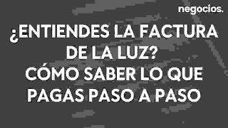 ¿Entiendes tu factura de la luz? Cómo saber lo que pagas paso a paso