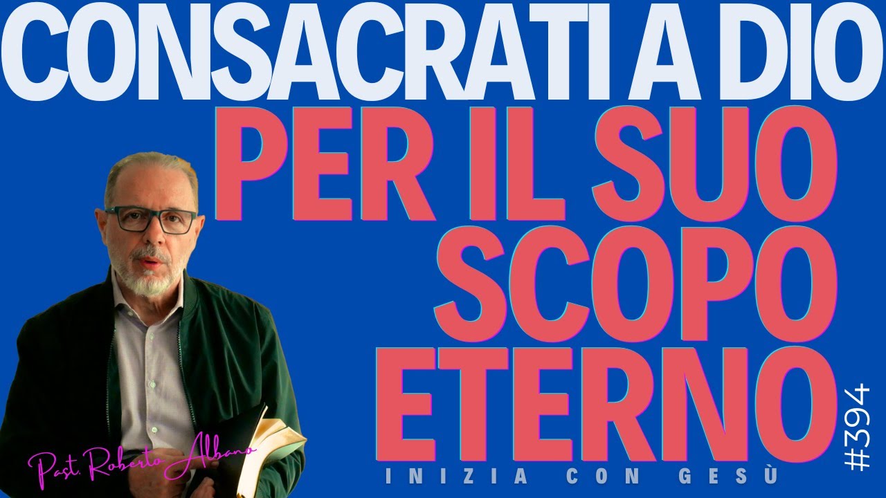 INIZIA CON GESÙ - "Consacrati a Dio per il Suo scopo eterno"