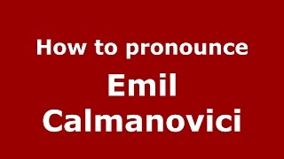 How to pronounce Emil Calmanovici