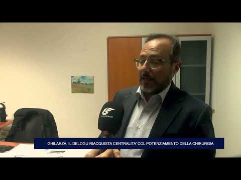 GHILARZA, IL DELOGU RIACQUISTA CENTRALITA' COL POTENZIAMENTO DELLA CHIRURGIA 15 03 2025