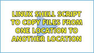 Linux Shell script to copy files from one location to another location (3 Solutions!!)