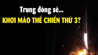 Tại sao Trung Đông bên bờ chiến tranh toàn diện??