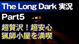 【The Long Dark 実況 part5】超贅沢！超安心 猟師小屋を満喫 〜 北海道育ちの男が雪山遭難に挑む！