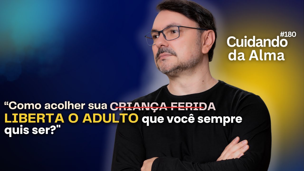 "Como acolher sua criança ferida pode libertar o adulto que você sempre quis ser?" #180