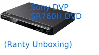 Sony DVP SR760H DVD Player (Ranty Unboxing)