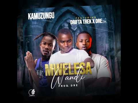 Kamuzungu Zee Ft Drifta Trek & Dre Zm _Mwelesa Wandi(Prod.Dre) Official audio