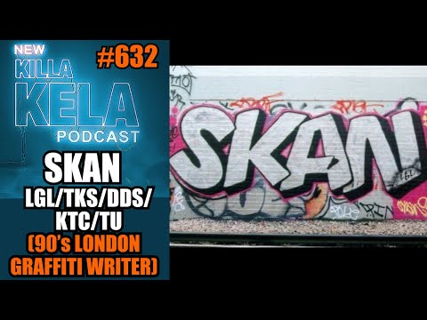 SKAN  LGL/TKS/DDS/KTC/TU(90’s LONDON GRAFFITI WRITER) // KILLA KELA PODCAST #632