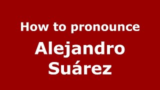 How to pronounce Alejandro Suárez