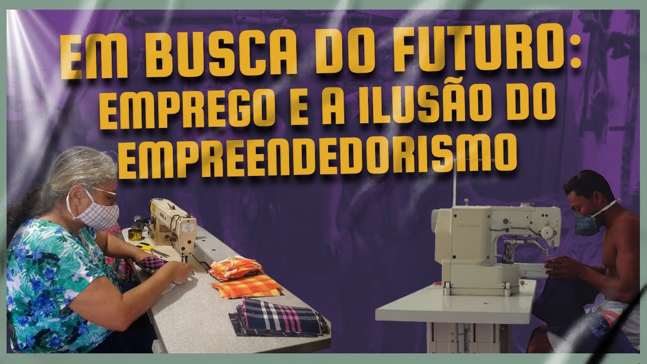 Em busca do futuro: emprego e a ilusão do empreendedorismo