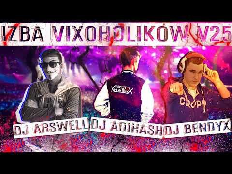 IZBA VIXOHOLIKÓW v25 - DJ ARSWELL & DJ ADIHASH & DJ BENDYX